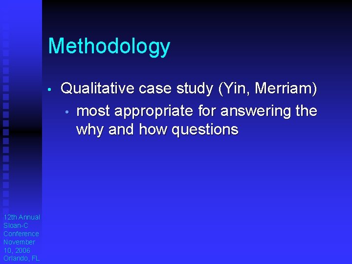 Methodology • 12 th Annual Sloan-C Conference November 10, 2006 Orlando, FL Qualitative case Methodology • 12 th Annual Sloan-C Conference November 10, 2006 Orlando, FL Qualitative case