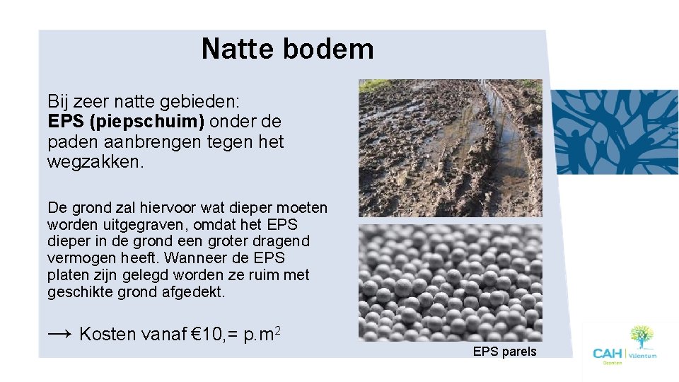Natte bodem Bij zeer natte gebieden: EPS (piepschuim) onder de paden aanbrengen tegen het