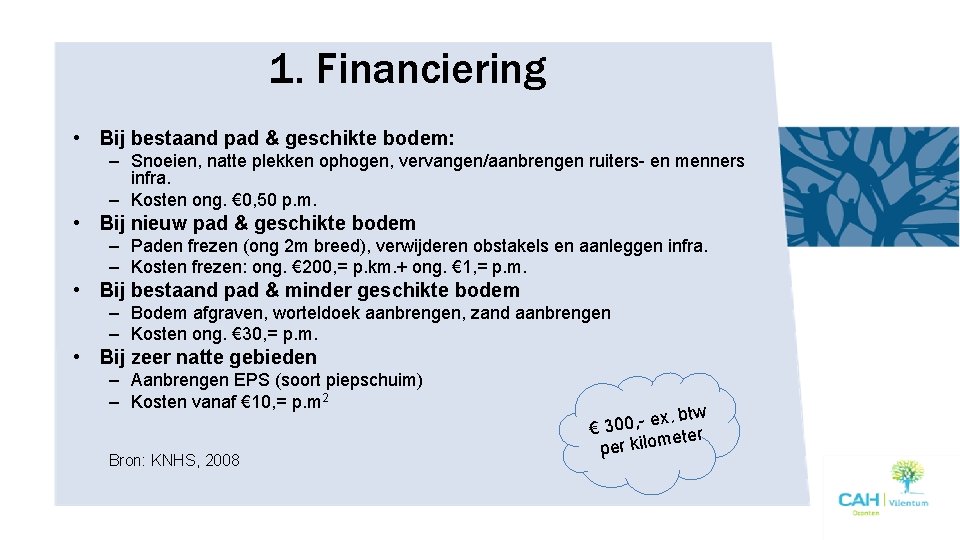 1. Financiering • Bij bestaand pad & geschikte bodem: – Snoeien, natte plekken ophogen,