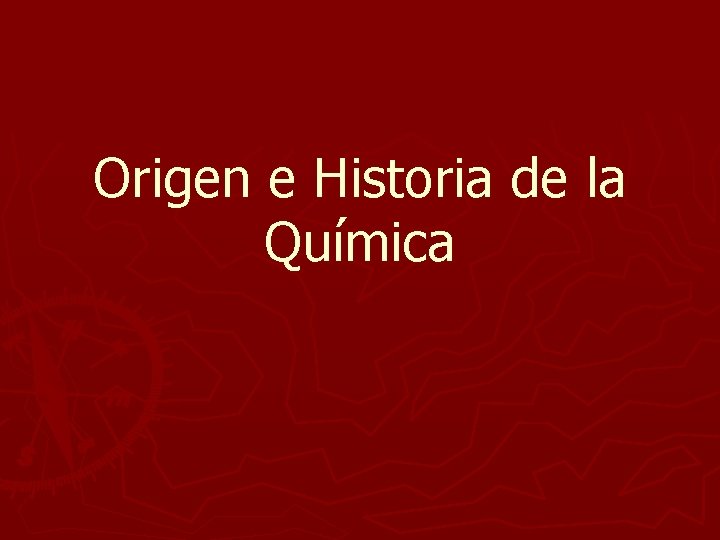 Origen e Historia de la Química Origen e Historia de la Química