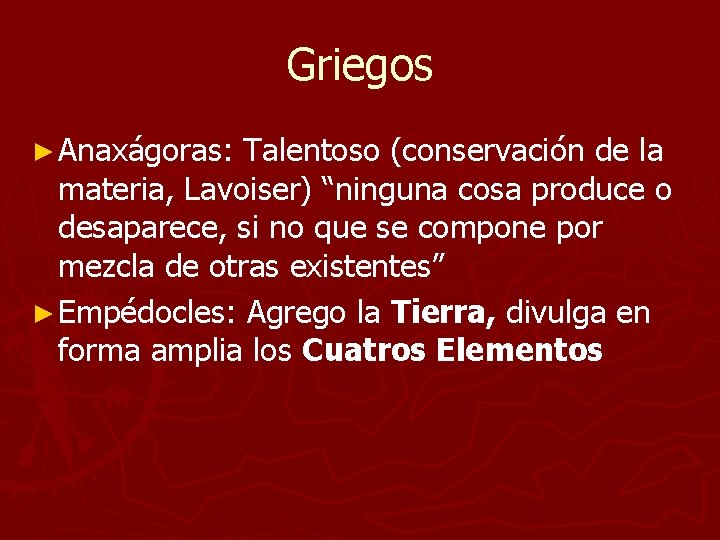 Griegos ► Anaxágoras: Talentoso (conservación de la materia, Lavoiser) “ninguna cosa produce o desaparece, Griegos ► Anaxágoras: Talentoso (conservación de la materia, Lavoiser) “ninguna cosa produce o desaparece,