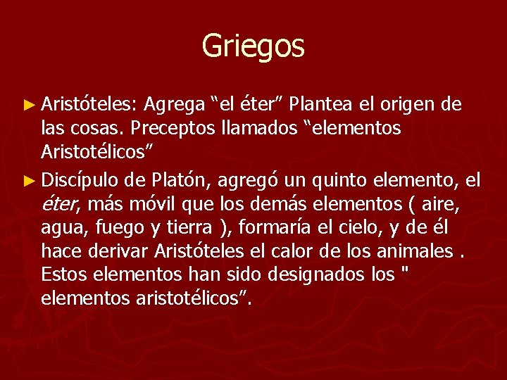 Griegos ► Aristóteles: Agrega “el éter” Plantea el origen de las cosas. Preceptos llamados Griegos ► Aristóteles: Agrega “el éter” Plantea el origen de las cosas. Preceptos llamados