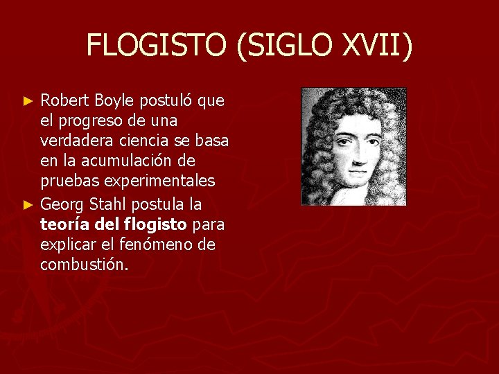FLOGISTO (SIGLO XVII) Robert Boyle postuló que el progreso de una verdadera ciencia se FLOGISTO (SIGLO XVII) Robert Boyle postuló que el progreso de una verdadera ciencia se