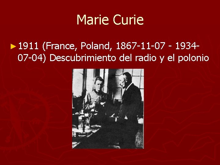 Marie Curie ► 1911 (France, Poland, 1867 -11 -07 - 193407 -04) Descubrimiento del Marie Curie ► 1911 (France, Poland, 1867 -11 -07 - 193407 -04) Descubrimiento del