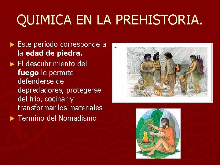 QUIMICA EN LA PREHISTORIA. Este período corresponde a la edad de piedra. ► El QUIMICA EN LA PREHISTORIA. Este período corresponde a la edad de piedra. ► El