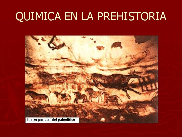 QUIMICA EN LA PREHISTORIA QUIMICA EN LA PREHISTORIA