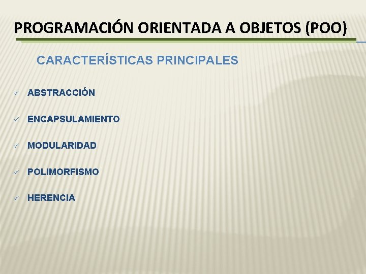 PROGRAMACIÓN ORIENTADA A OBJETOS (POO) CARACTERÍSTICAS PRINCIPALES ü ABSTRACCIÓN ü ENCAPSULAMIENTO ü MODULARIDAD ü