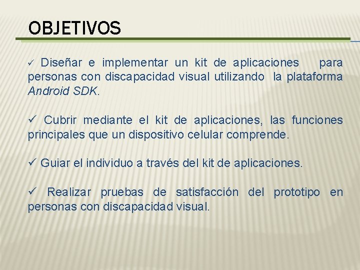 OBJETIVOS Diseñar e implementar un kit de aplicaciones para personas con discapacidad visual utilizando