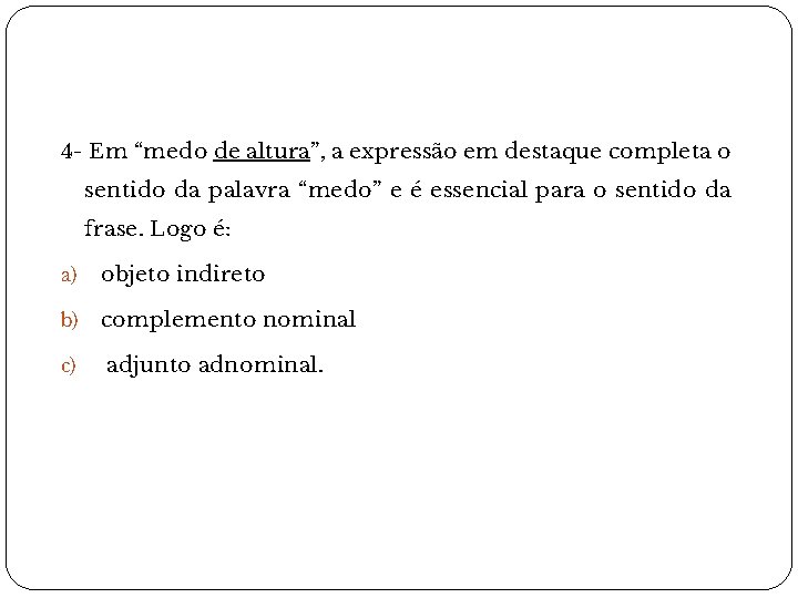 4 - Em “medo de altura”, a expressão em destaque completa o sentido da