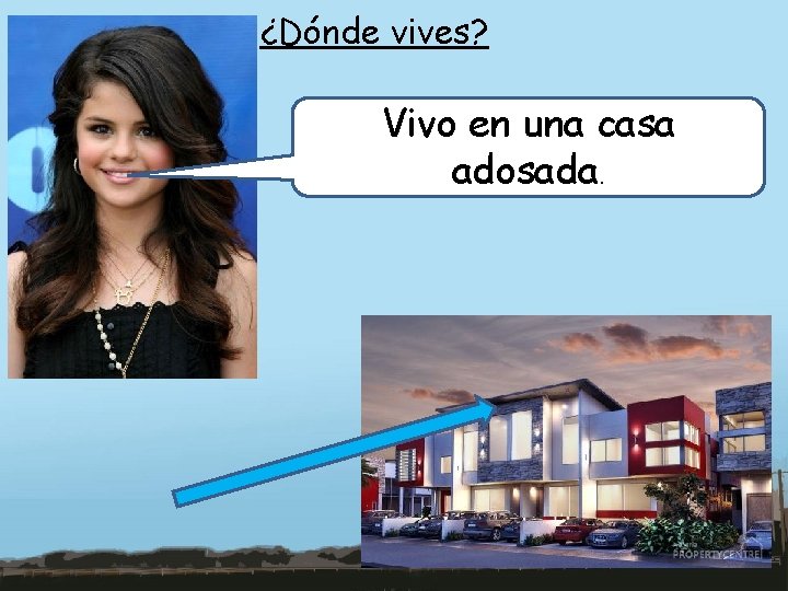 ¿Dónde vives? Vivo en una casa adosada. 
