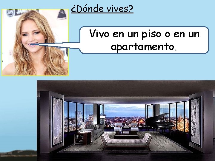 ¿Dónde vives? Vivo en un piso o en un apartamento. 