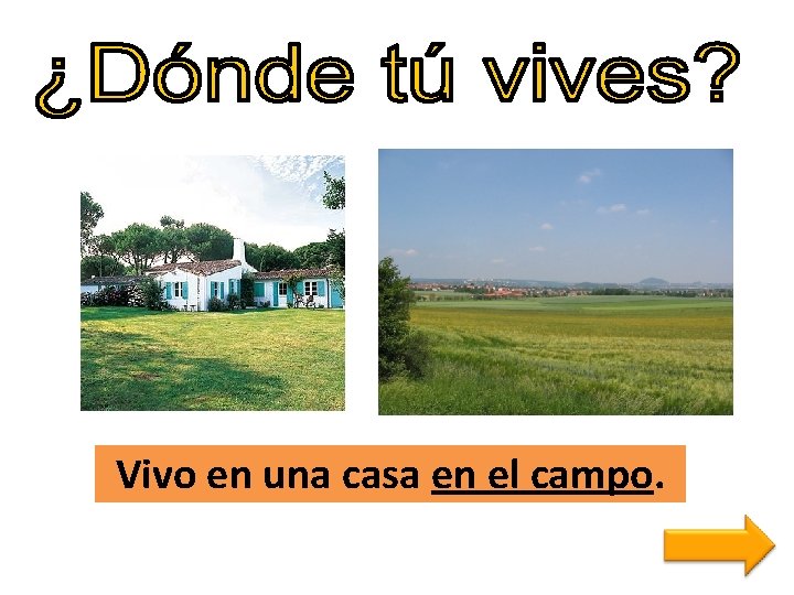 Vivo en una casa en el campo. 