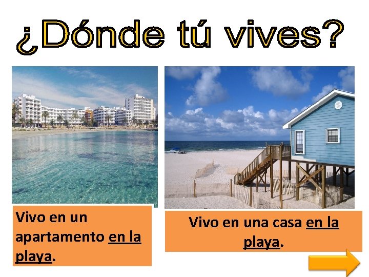 Vivo en un apartamento en la playa. Vivo en una casa en la playa.