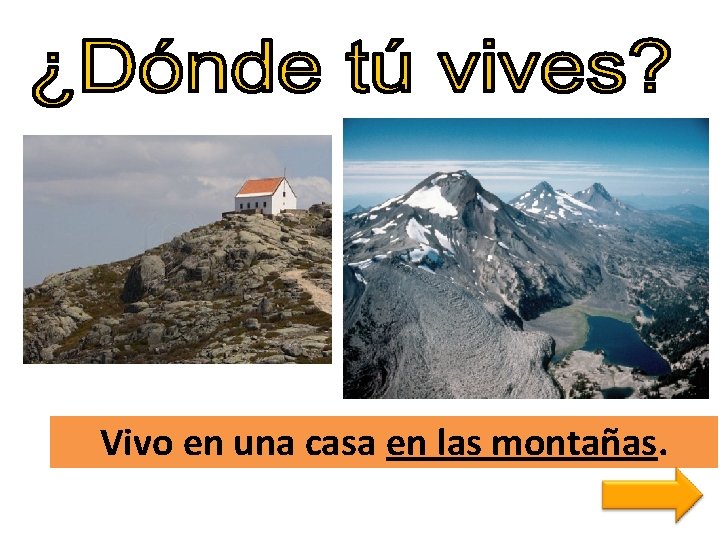 Vivo en una casa en las montañas. 