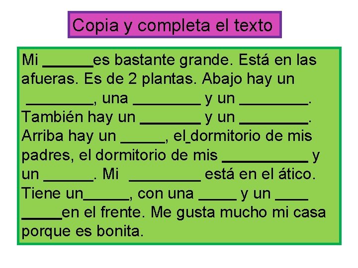 Copia y completa el texto Mi es bastante grande. Está en las afueras. Es