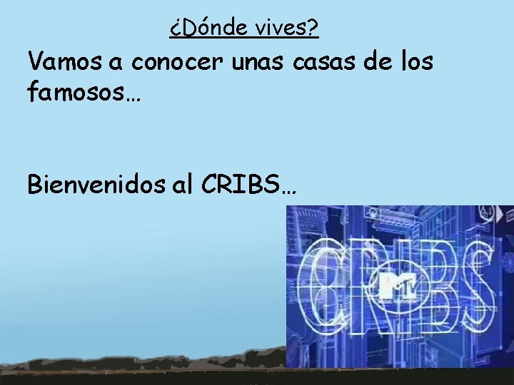 ¿Dónde vives? Vamos a conocer unas casas de los famosos… Bienvenidos al CRIBS… 