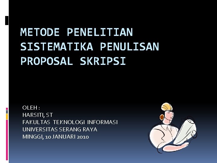 METODE PENELITIAN SISTEMATIKA PENULISAN PROPOSAL SKRIPSI OLEH : HARSITI, ST FAKULTAS TEKNOLOGI INFORMASI UNIVERSITAS