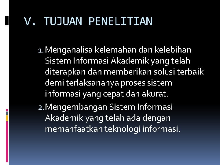 V. TUJUAN PENELITIAN 1. Menganalisa kelemahan dan kelebihan Sistem Informasi Akademik yang telah diterapkan