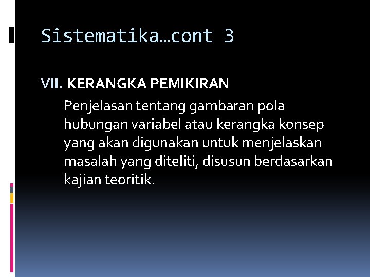 Sistematika…cont 3 VII. KERANGKA PEMIKIRAN Penjelasan tentang gambaran pola hubungan variabel atau kerangka konsep