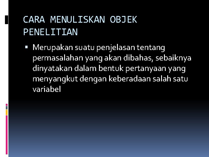 CARA MENULISKAN OBJEK PENELITIAN Merupakan suatu penjelasan tentang permasalahan yang akan dibahas, sebaiknya dinyatakan