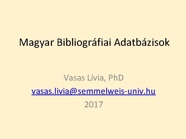 Magyar Bibliográfiai Adatbázisok Vasas Lívia, Ph. D vasas. livia@semmelweis-univ. hu 2017 