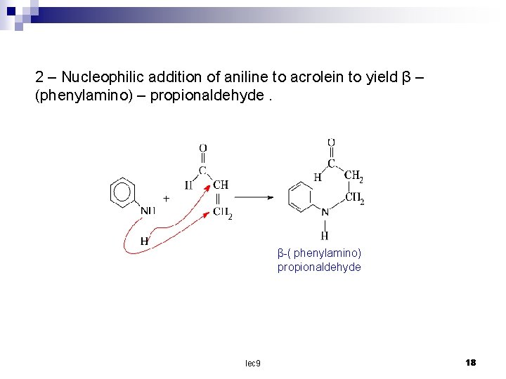 2 – Nucleophilic addition of aniline to acrolein to yield β – (phenylamino) –