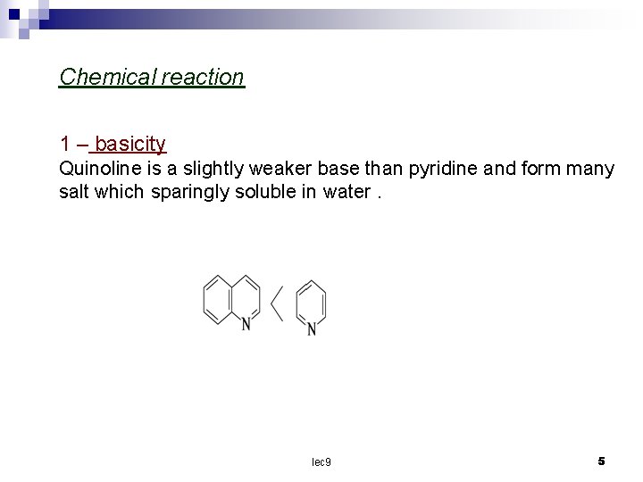 Chemical reaction 1 – basicity Quinoline is a slightly weaker base than pyridine and