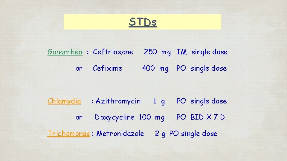 STDs Gonorrhea : Ceftriaxone or Chlamydia or Cefixime 250 mg IM single dose 400