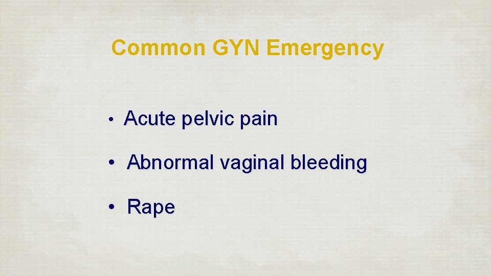 Common GYN Emergency • Acute pelvic pain • Abnormal vaginal bleeding • Rape 