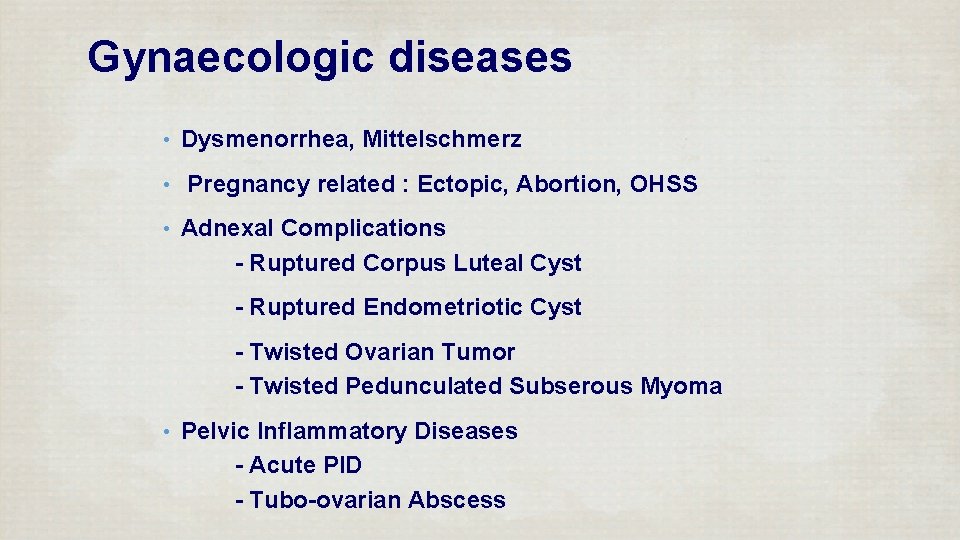 Gynaecologic diseases • • • Dysmenorrhea, Mittelschmerz Pregnancy related : Ectopic, Abortion, OHSS Adnexal