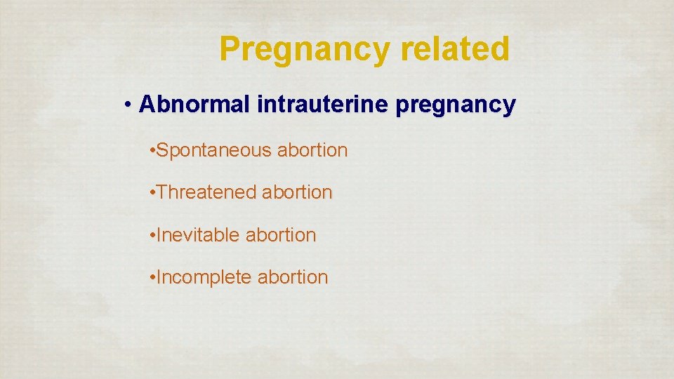 Pregnancy related • Abnormal intrauterine pregnancy • Spontaneous abortion • Threatened abortion • Inevitable