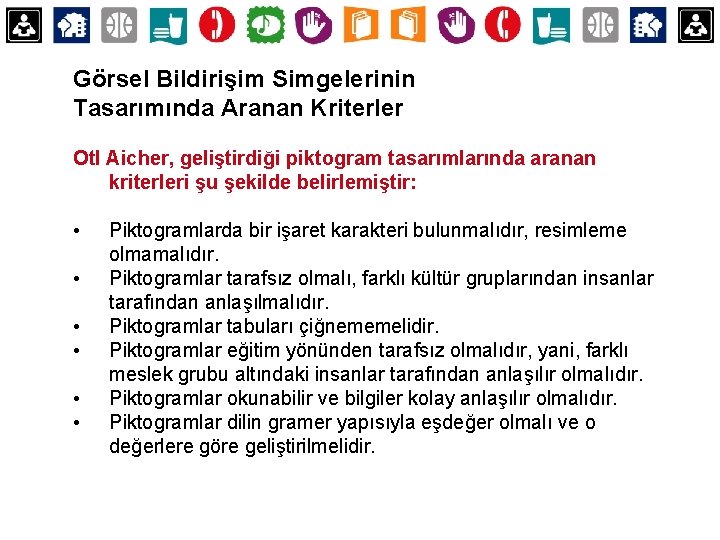 Görsel Bildirişim Simgelerinin Tasarımında Aranan Kriterler Otl Aicher, geliştirdiği piktogram tasarımlarında aranan kriterleri şu