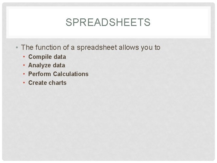SPREADSHEETS • The function of a spreadsheet allows you to • • Compile data