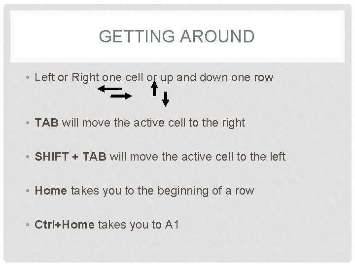 GETTING AROUND • Left or Right one cell or up and down one row