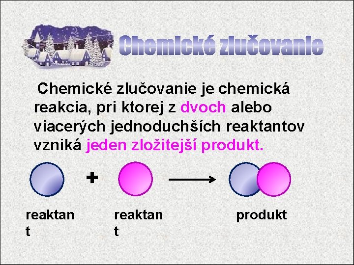 Chemické zlučovanie je chemická reakcia, pri ktorej z dvoch alebo viacerých jednoduchších reaktantov vzniká