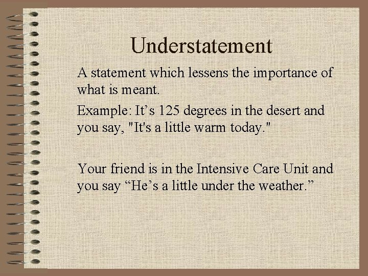 Understatement A statement which lessens the importance of what is meant. Example: It’s 125 Understatement A statement which lessens the importance of what is meant. Example: It’s 125