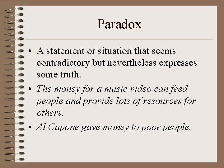 Paradox • A statement or situation that seems contradictory but nevertheless expresses some truth.