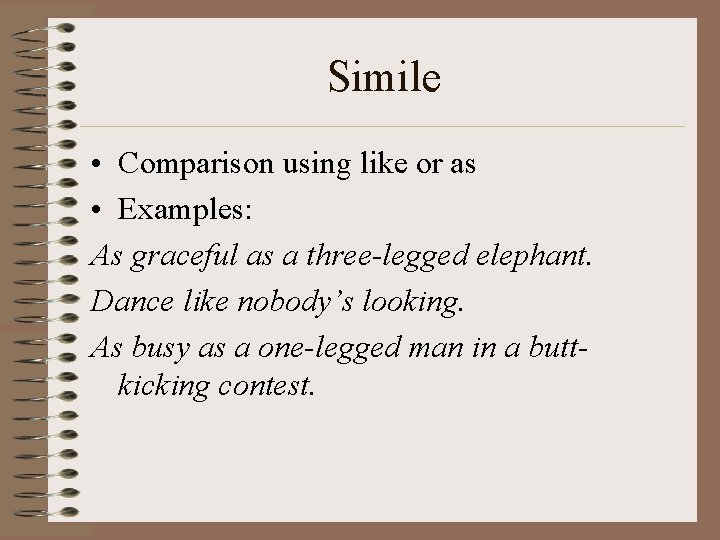 Simile • Comparison using like or as • Examples: As graceful as a three-legged Simile • Comparison using like or as • Examples: As graceful as a three-legged