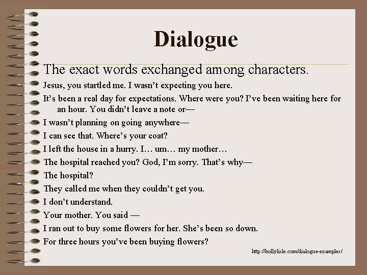 Dialogue The exact words exchanged among characters. Jesus, you startled me. I wasn’t expecting