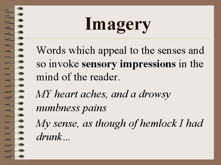 Imagery Words which appeal to the senses and so invoke sensory impressions in the