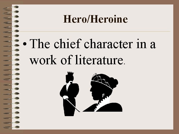 Hero/Heroine • The chief character in a work of literature. Hero/Heroine • The chief character in a work of literature.