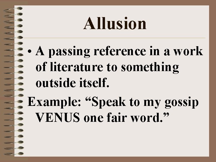 Allusion • A passing reference in a work of literature to something outside itself.