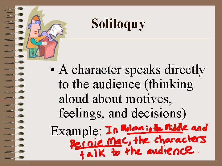 Soliloquy • A character speaks directly to the audience (thinking aloud about motives, feelings,