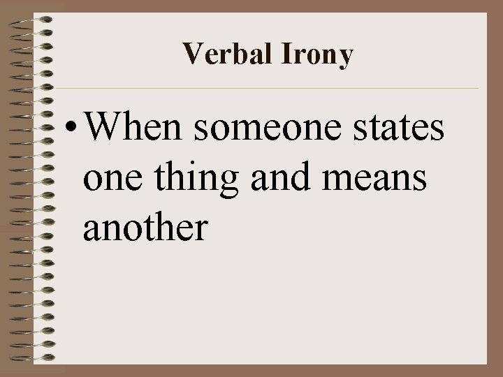 Verbal Irony • When someone states one thing and means another 