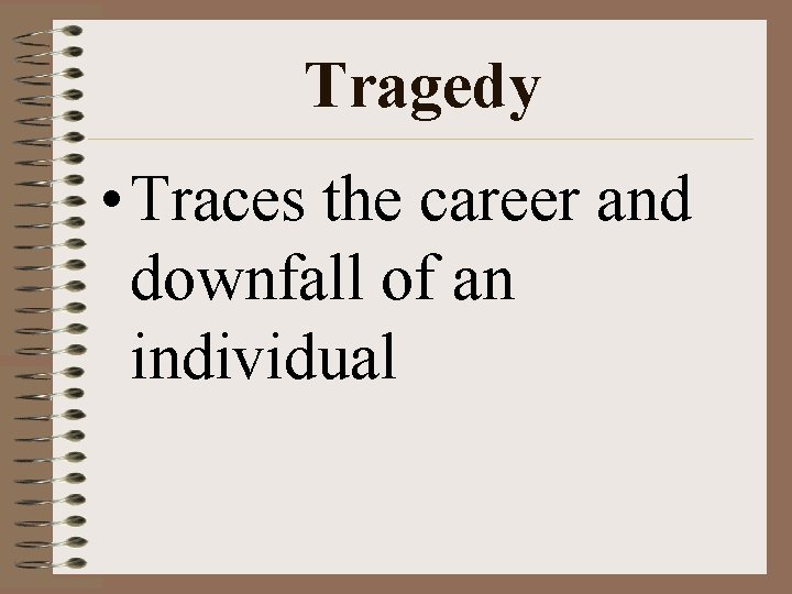 Tragedy • Traces the career and downfall of an individual Tragedy • Traces the career and downfall of an individual