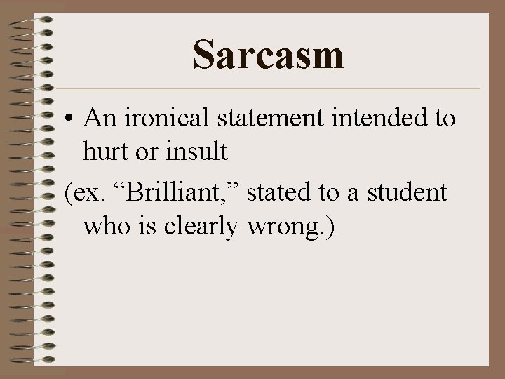 Sarcasm • An ironical statement intended to hurt or insult (ex. “Brilliant, ” stated Sarcasm • An ironical statement intended to hurt or insult (ex. “Brilliant, ” stated