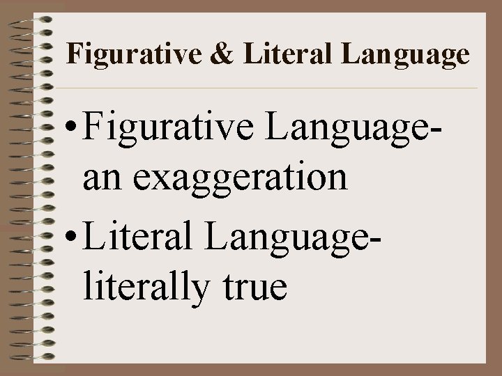 Figurative & Literal Language • Figurative Languagean exaggeration • Literal Languageliterally true 