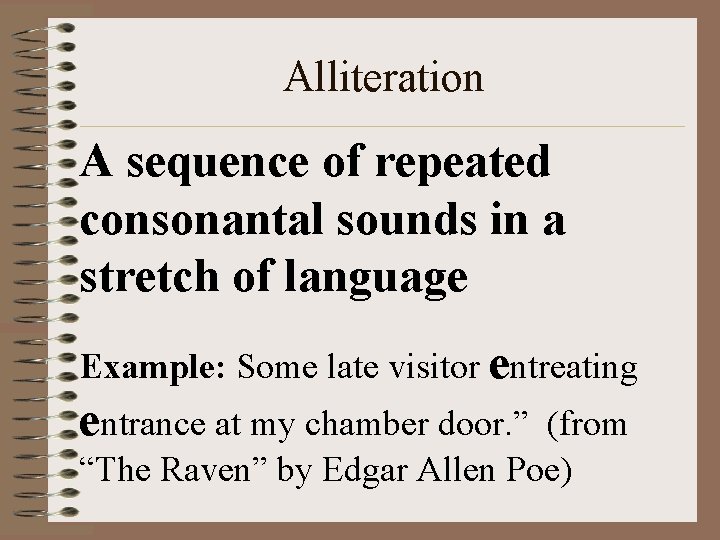 Alliteration A sequence of repeated consonantal sounds in a stretch of language Example: Some