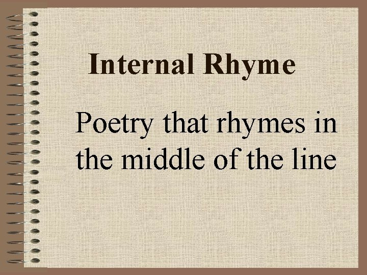 Internal Rhyme Poetry that rhymes in the middle of the line 