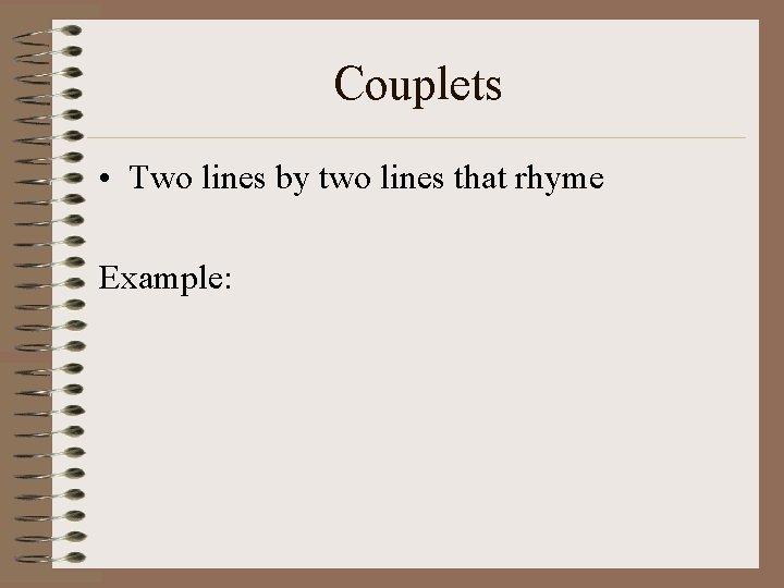 Couplets • Two lines by two lines that rhyme Example: 